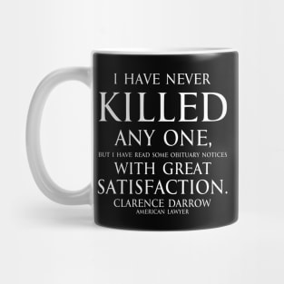 Inspirational quote - I have never killed any one, but I have read some obituary notices with great satisfaction. Quote by - Clarence Darrow white Mug